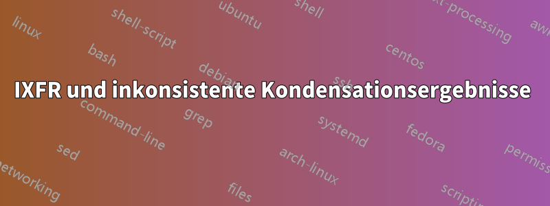 IXFR und inkonsistente Kondensationsergebnisse