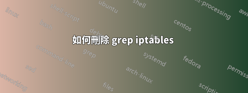 如何刪除 grep iptables