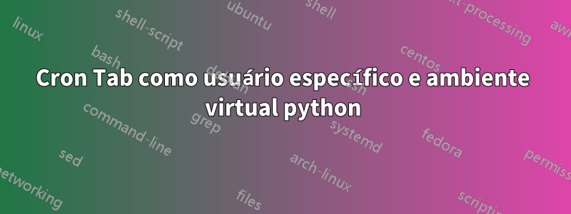 Cron Tab como usuário específico e ambiente virtual python