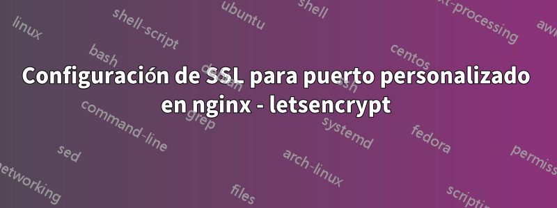 Configuración de SSL para puerto personalizado en nginx - letsencrypt