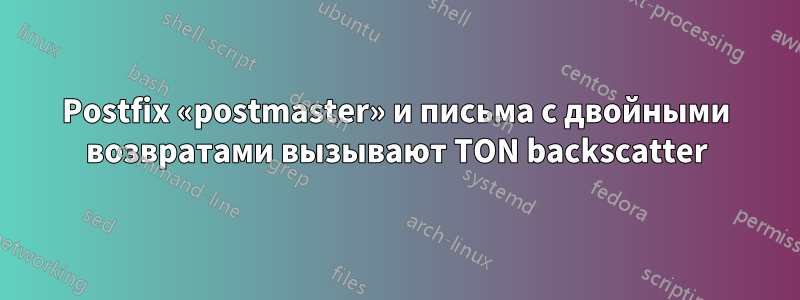 Postfix «postmaster» и письма с двойными возвратами вызывают TON backscatter