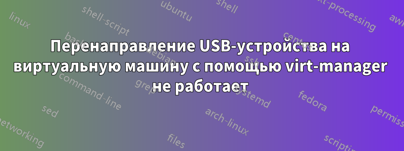 Перенаправление USB-устройства на виртуальную машину с помощью virt-manager не работает