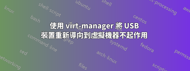 使用 virt-manager 將 USB 裝置重新導向到虛擬機器不起作用