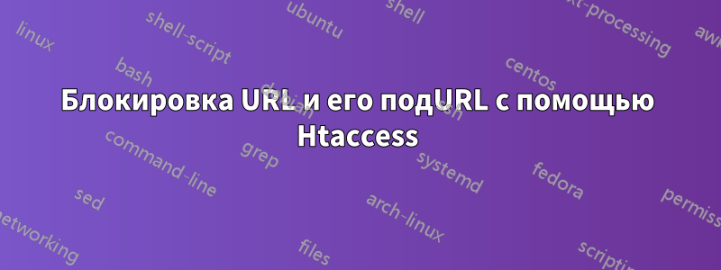 Блокировка URL и его подURL с помощью Htaccess