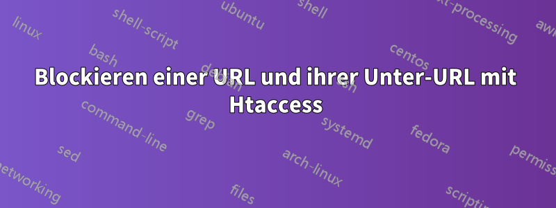 Blockieren einer URL und ihrer Unter-URL mit Htaccess