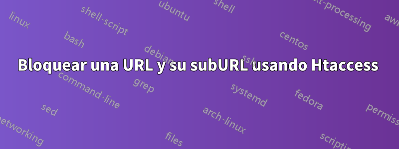 Bloquear una URL y su subURL usando Htaccess