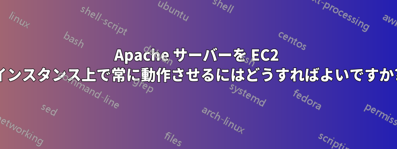 Apache サーバーを EC2 インスタンス上で常に動作させるにはどうすればよいですか?