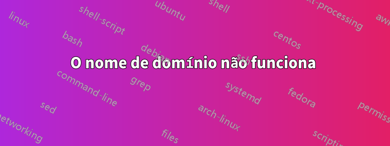 O nome de domínio não funciona