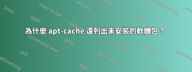 為什麼 apt-cache 還列出未安裝的軟體包？