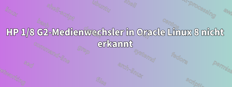 HP 1/8 G2-Medienwechsler in Oracle Linux 8 nicht erkannt