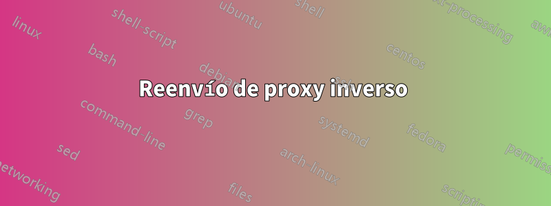 Reenvío de proxy inverso