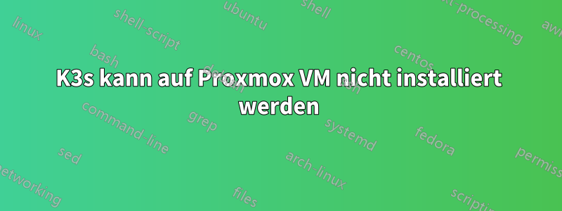 K3s kann auf Proxmox VM nicht installiert werden