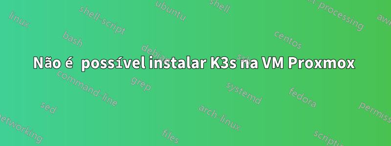 Não é possível instalar K3s na VM Proxmox