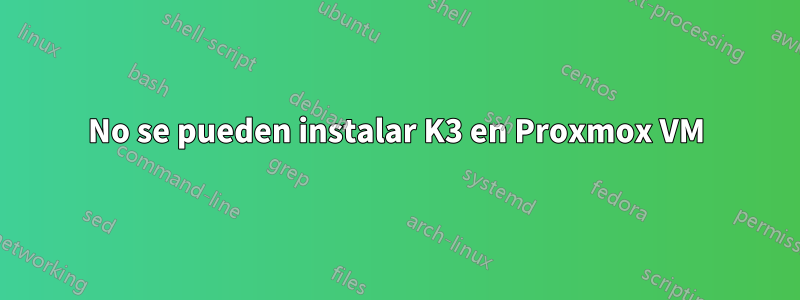 No se pueden instalar K3 en Proxmox VM