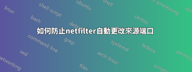 如何防止netfilter自動更改來源端口