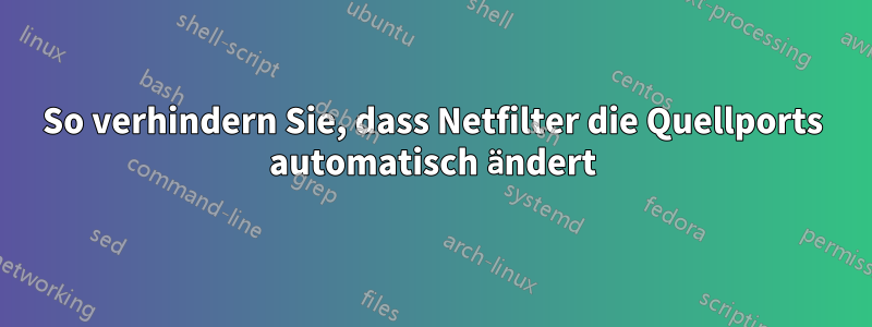 So verhindern Sie, dass Netfilter die Quellports automatisch ändert