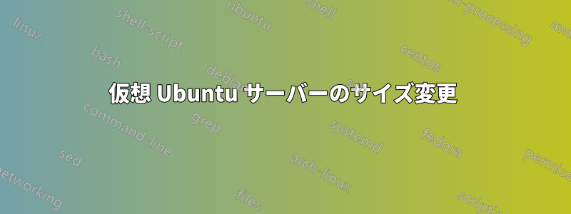 仮想 Ubuntu サーバーのサイズ変更