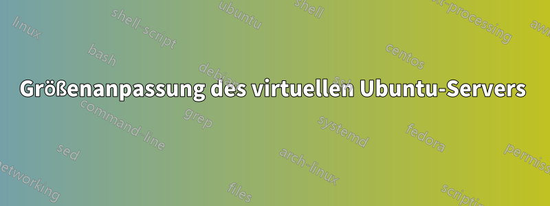 Größenanpassung des virtuellen Ubuntu-Servers