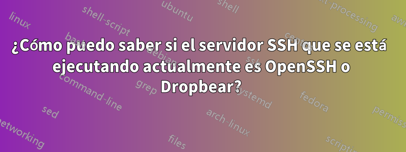 ¿Cómo puedo saber si el servidor SSH que se está ejecutando actualmente es OpenSSH o Dropbear?