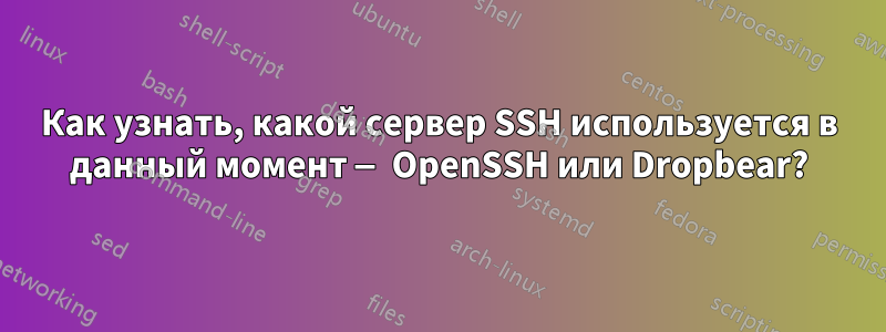 Как узнать, какой сервер SSH используется в данный момент — OpenSSH или Dropbear?