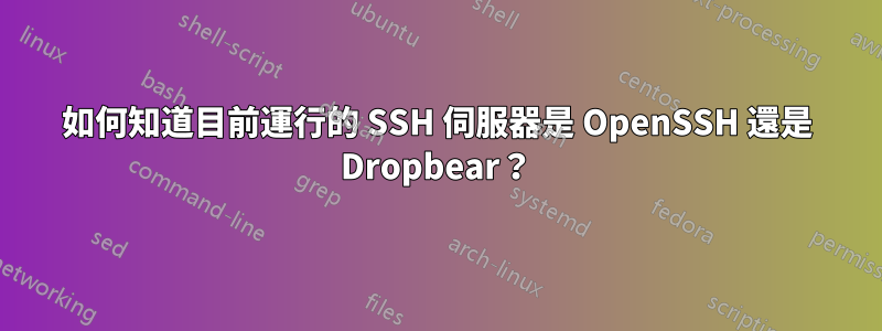 如何知道目前運行的 SSH 伺服器是 OpenSSH 還是 Dropbear？