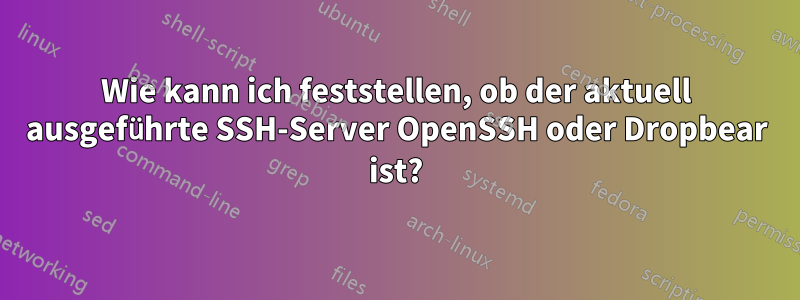 Wie kann ich feststellen, ob der aktuell ausgeführte SSH-Server OpenSSH oder Dropbear ist?