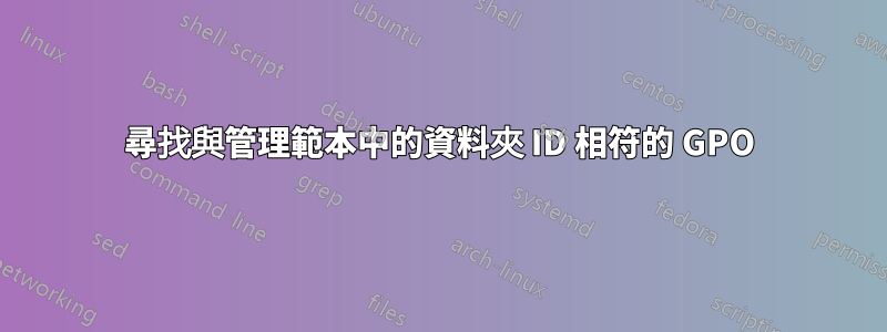 尋找與管理範本中的資料夾 ID 相符的 GPO