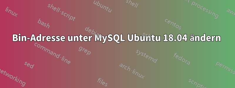 Bin-Adresse unter MySQL Ubuntu 18.04 ändern