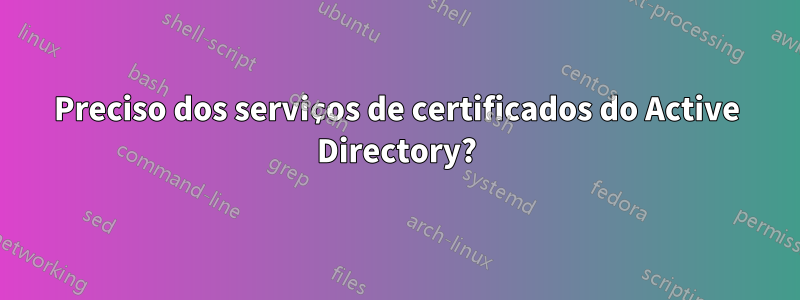 Preciso dos serviços de certificados do Active Directory?