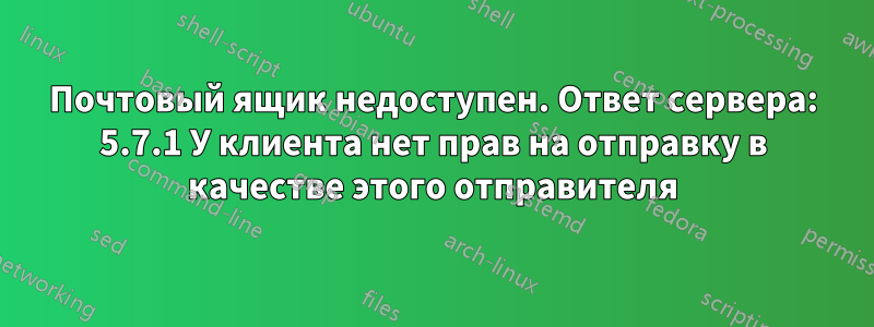 Почтовый ящик недоступен. Ответ сервера: 5.7.1 У клиента нет прав на отправку в качестве этого отправителя