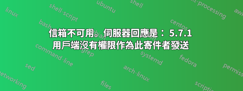 信箱不可用。伺服器回應是： 5.7.1 用戶端沒有權限作為此寄件者發送