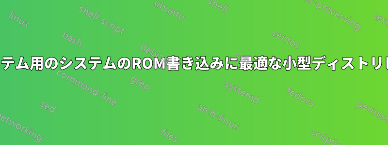 組み込みシステム用のシステムのROM書き込みに最適な小型ディストリビューション