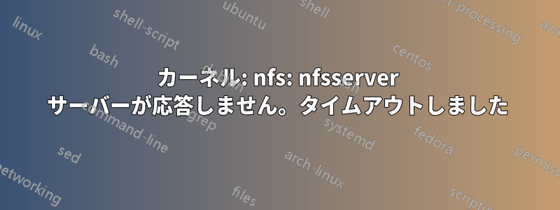 カーネル: nfs: nfsserver サーバーが応答しません。タイムアウトしました