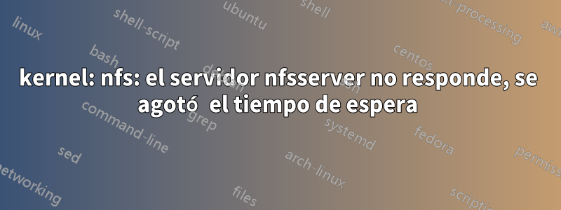 kernel: nfs: el servidor nfsserver no responde, se agotó el tiempo de espera