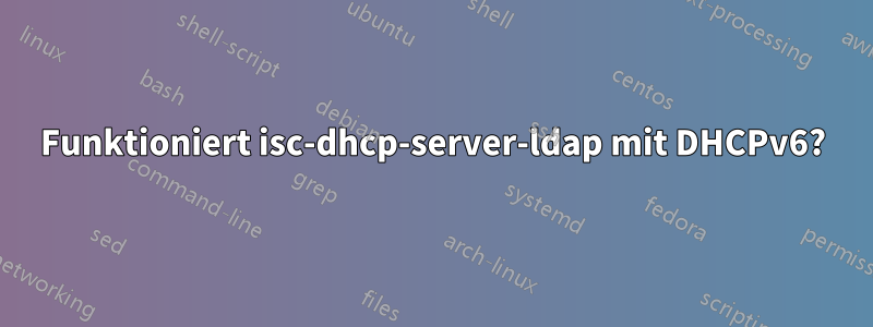 Funktioniert isc-dhcp-server-ldap mit DHCPv6?