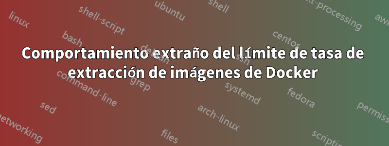 Comportamiento extraño del límite de tasa de extracción de imágenes de Docker