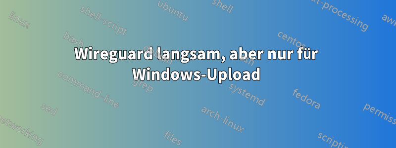 Wireguard langsam, aber nur für Windows-Upload