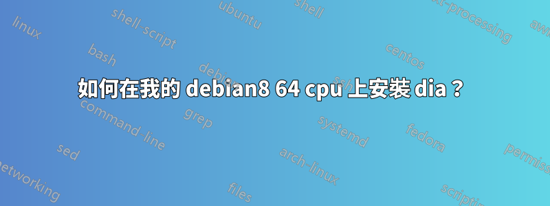如何在我的 debian8 64 cpu 上安裝 dia？