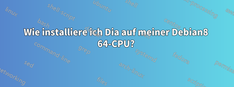 Wie installiere ich Dia auf meiner Debian8 64-CPU?