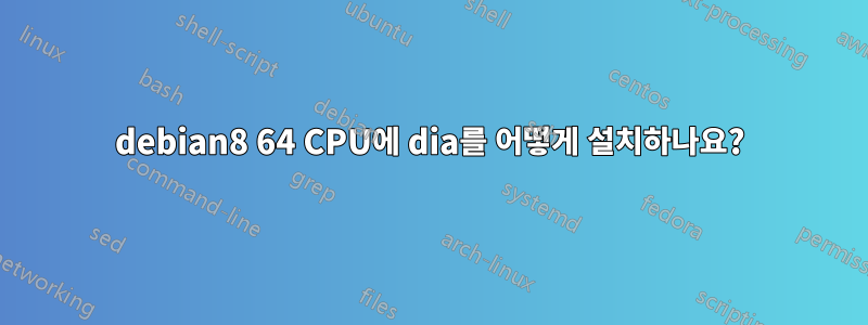 debian8 64 CPU에 dia를 어떻게 설치하나요?