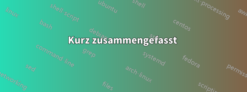 Kurz zusammengefasst