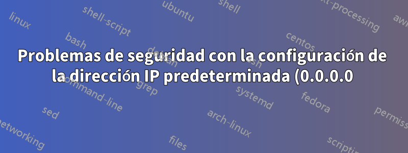 Problemas de seguridad con la configuración de la dirección IP predeterminada (0.0.0.0) en la interfaz Ethernet