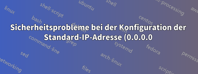 Sicherheitsprobleme bei der Konfiguration der Standard-IP-Adresse (0.0.0.0) für die Ethernet-Schnittstelle