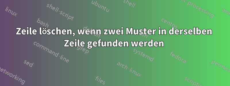 Zeile löschen, wenn zwei Muster in derselben Zeile gefunden werden