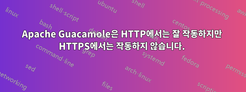 Apache Guacamole은 HTTP에서는 잘 작동하지만 HTTPS에서는 작동하지 않습니다.