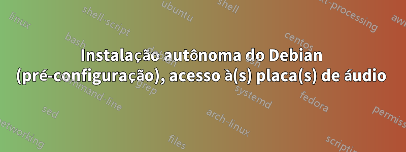 Instalação autônoma do Debian (pré-configuração), acesso à(s) placa(s) de áudio