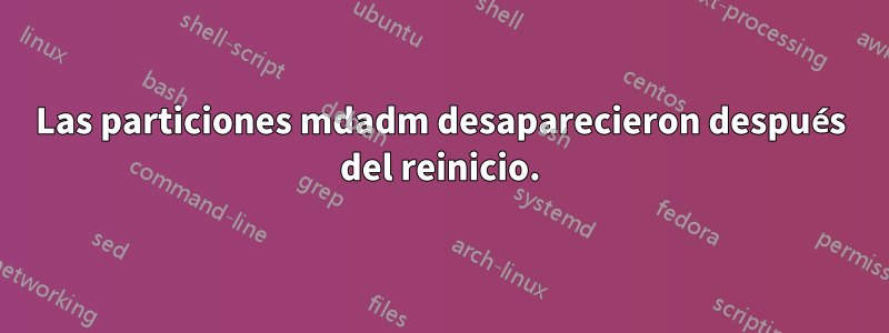 Las particiones mdadm desaparecieron después del reinicio.