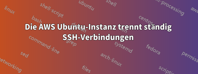 Die AWS Ubuntu-Instanz trennt ständig SSH-Verbindungen