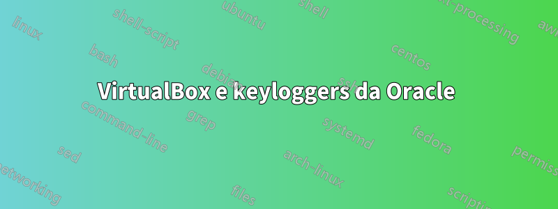 VirtualBox e keyloggers da Oracle