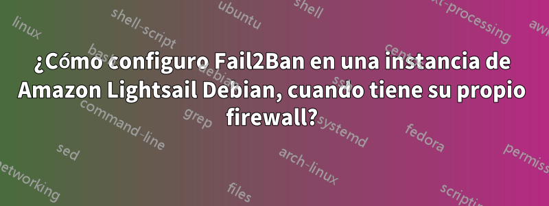 ¿Cómo configuro Fail2Ban en una instancia de Amazon Lightsail Debian, cuando tiene su propio firewall?